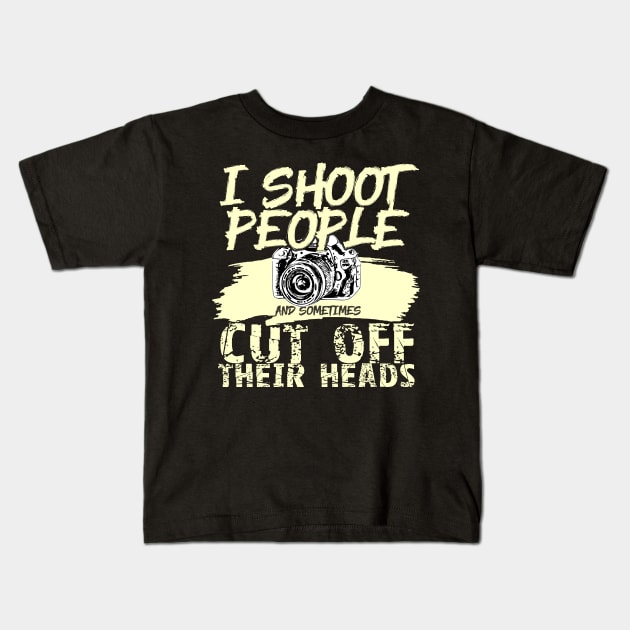 'I Shoot People, Sometimes Cut Off Heads' Photography Gift Kids T-Shirt by ourwackyhome